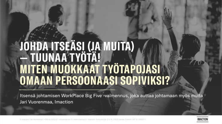 Itsensä johtamisen koulutus Jari Vuorenmaa. Tämä WorkPlace Big Five -itsensä johtamisen valmennus antaa myös esimiehille ja johdolle keinoja auttaa muita johtamaan itseään. Itsensä johtaminen | valmentaja Jari Vuorenmaa, Imaction